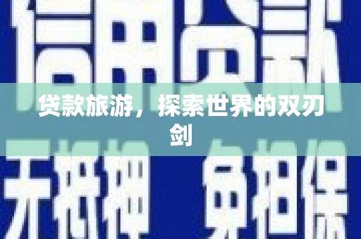 响水贷款旅游，探索世界的双刃剑