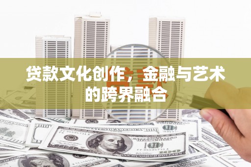 响水贷款文化创作，金融与艺术的跨界融合