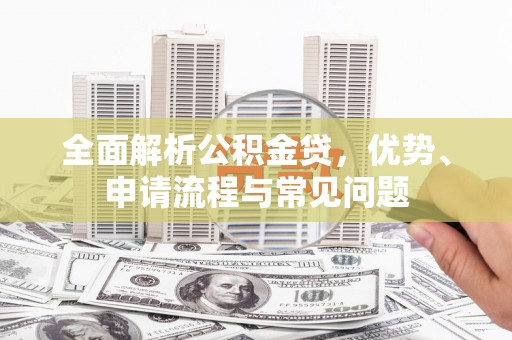 响水全面解析公积金贷，优势、申请流程与常见问题