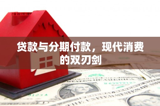 响水贷款与分期付款，现代消费的双刃剑