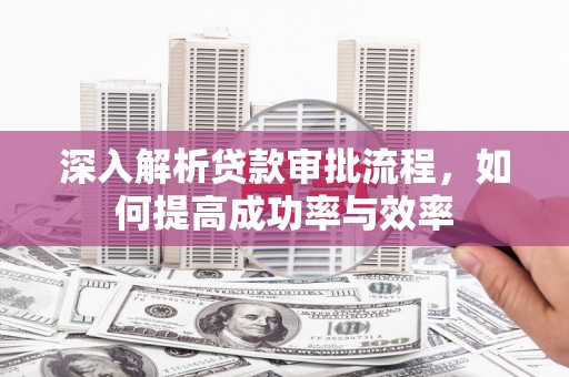 响水深入解析贷款审批流程，如何提高成功率与效率