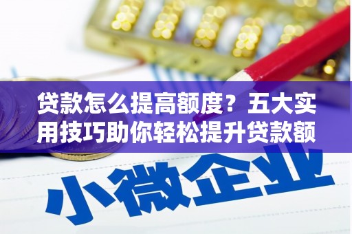 响水贷款怎么提高额度？五大实用技巧助你轻松提升贷款额度
