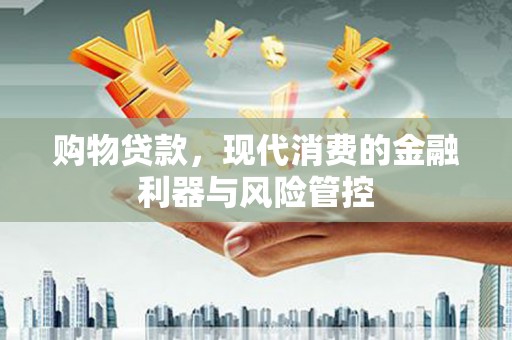 响水购物贷款，现代消费的金融利器与风险管控