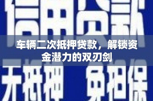 响水车辆二次抵押贷款，解锁资金潜力的双刃剑