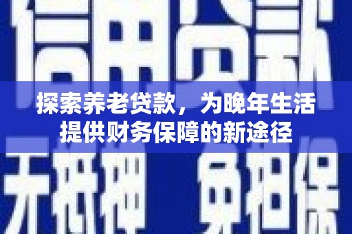 响水探索养老贷款，为晚年生活提供财务保障的新途径