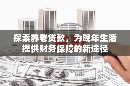 响水探索养老贷款，为晚年生活提供财务保障的新途径