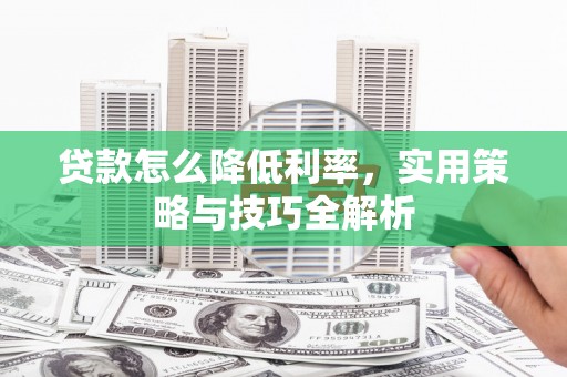 响水贷款怎么降低利率，实用策略与技巧全解析