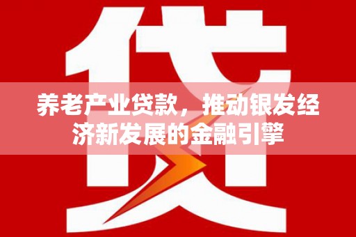 响水养老产业贷款，推动银发经济新发展的金融引擎