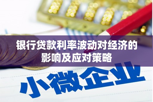 响水银行贷款利率波动对经济的影响及应对策略
