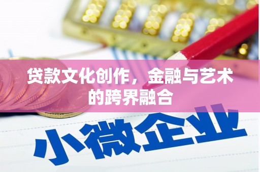 响水贷款文化创作，金融与艺术的跨界融合