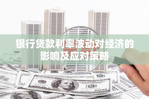响水银行贷款利率波动对经济的影响及应对策略