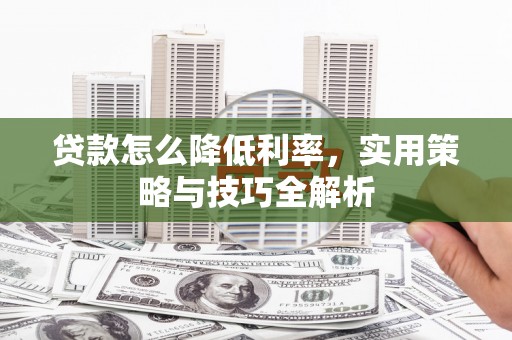 响水贷款怎么降低利率，实用策略与技巧全解析