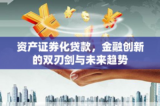 响水资产证券化贷款，金融创新的双刃剑与未来趋势