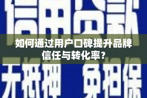 响水如何通过用户口碑提升品牌信任与转化率？