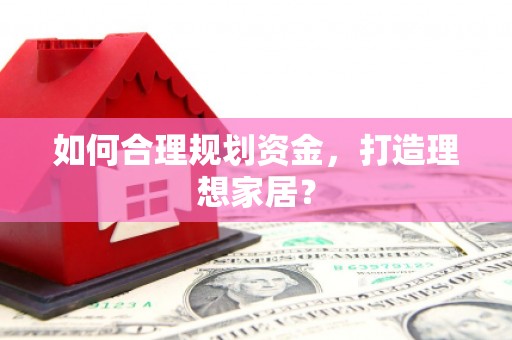 响水如何合理规划资金，打造理想家居？